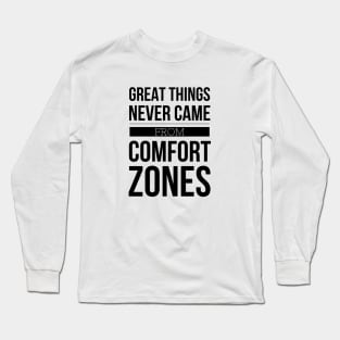 Great Things Never Came From Comfort Zones - Motivational Words Long Sleeve T-Shirt